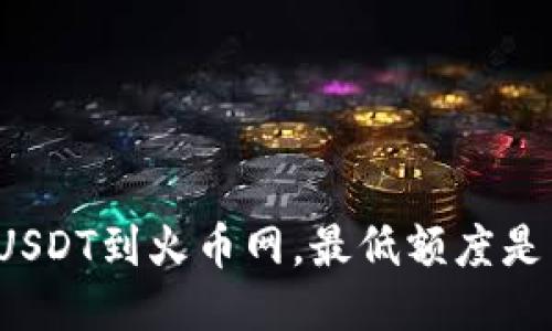 钱包提USDT到火币网，最低额度是多少呢？