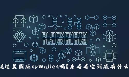 你听说过美国版tpWallet吗？来看看它到底有什么魅力！