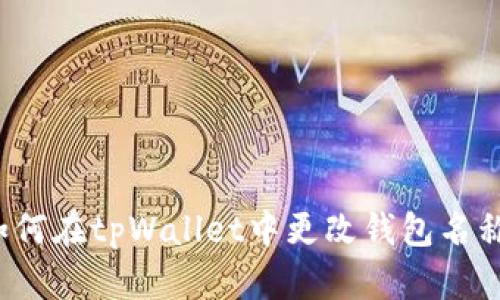 如何在tpWallet中更改钱包名称？