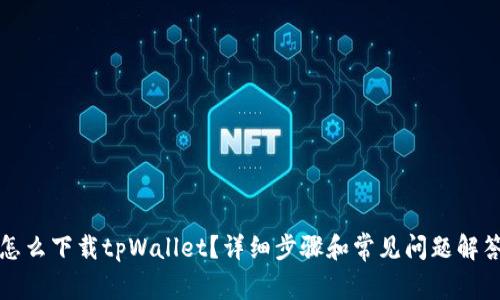 怎么下载tpWallet？详细步骤和常见问题解答