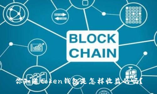你知道token钱包是怎样收益的吗？
