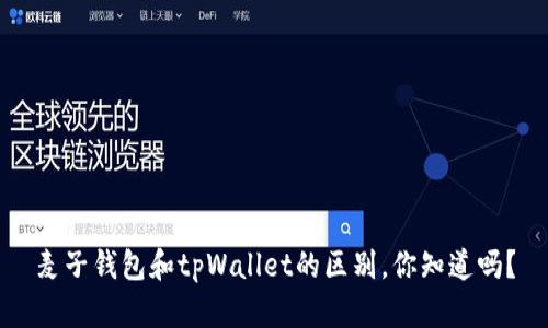 麦子钱包和tpWallet的区别，你知道吗？