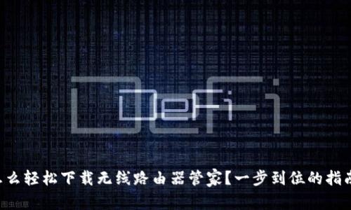 怎么轻松下载无线路由器管家？一步到位的指南！