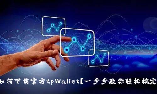 如何下载官方tpWallet？一步步教你轻松搞定！