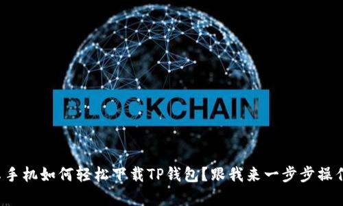 安卓手机如何轻松下载TP钱包？跟我来一步步操作吧！