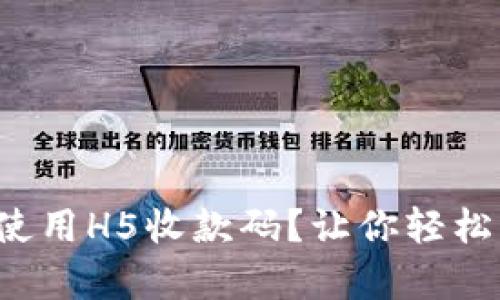 如何简单高效地使用H5收款码？让你轻松享受无现金生活！