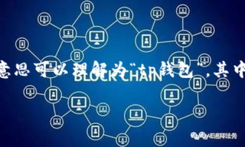 tpWallet 是一个数字钱包应用，主要用于存储和管理各种数字资产、加密货币等。中文意思可以理解为“tp钱包”。其中，“tp”可能是某种特定代币或平台的缩写，而“钱包”则常指储存和管理数字资产的工具。

如果您有特定场景或需求，可以提供更多信息，我可以为您详细解释！