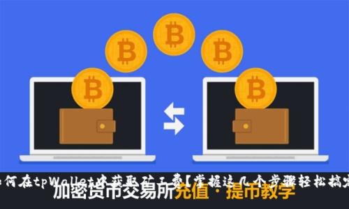 如何在tpWallet中获取矿工费？掌握这几个步骤轻松搞定！