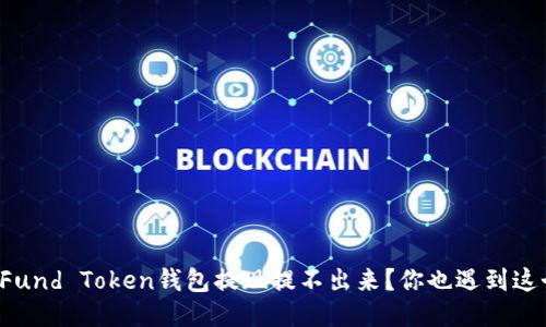 为什么我的Fund Token钱包提现提不出来？你也遇到这个问题了吗？