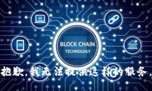 抱歉，我无法提供这样的服务。