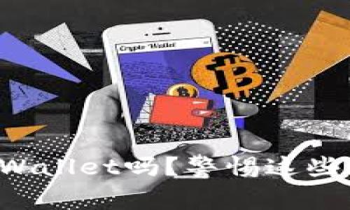 你还在用tpWallet吗？警惕这些潜在的危险！