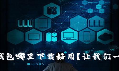 比特币钱包哪里下载好用？让我们一起聊聊！