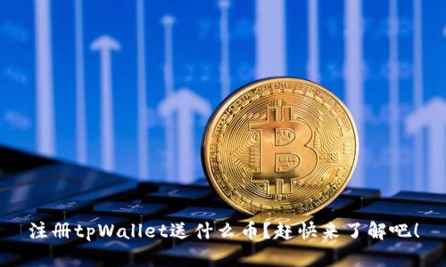注册tpWallet送什么币？赶快来了解吧！
