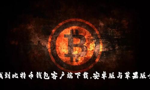 轻松找到比特币钱包客户端下载，安卓版与苹果版全攻略