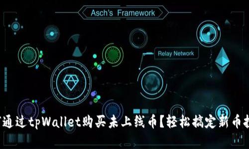 如何通过tpWallet购买未上线币？轻松搞定新币投资！