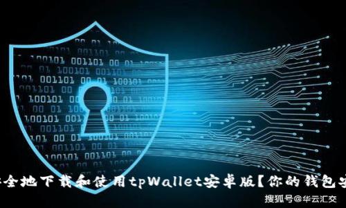 如何安全地下载和使用tpWallet安卓版？你的钱包安全吗？
