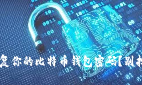 如何一步一步恢复你的比特币钱包密码？别担心，我们来帮你！