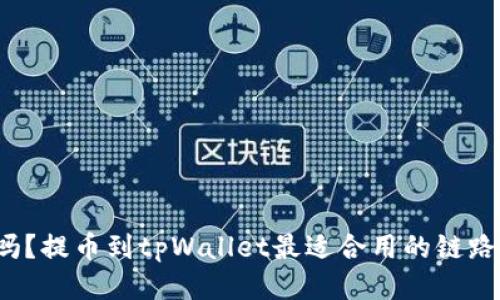 你知道吗？提币到tpWallet最适合用的链路是什么？