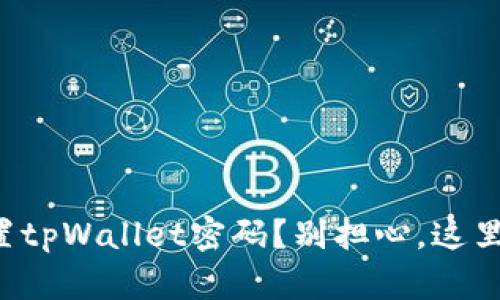 如何轻松重置tpWallet密码？别担心，这里有详细步骤！