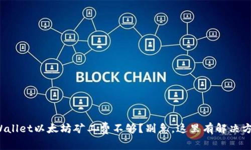 tpWallet以太坊矿工费不够？别急，这里有解决方案！