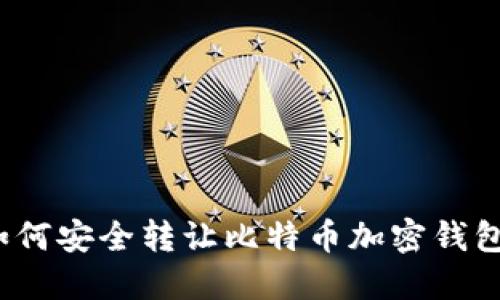 如何安全转让比特币加密钱包？