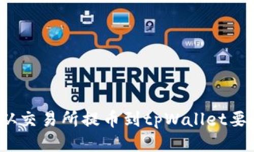 你知道从交易所提币到tpWallet要多久吗？