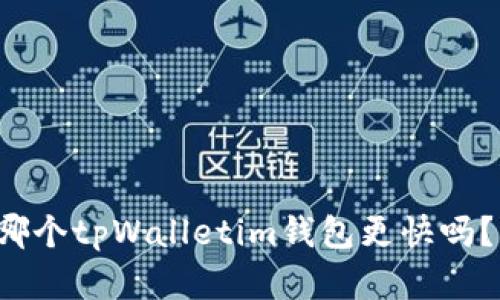 你在寻找哪个tpWalletim钱包更快吗？来看看吧！