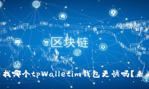 你在寻找哪个tpWalletim钱包更快吗？来看看吧！
