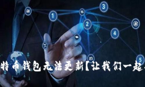 为什么我的比特币钱包无法更新？让我们一起找出解决方案！