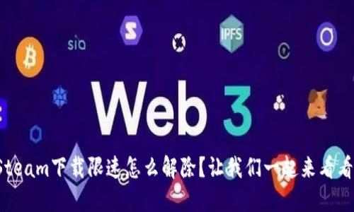 Steam下载限速怎么解除？让我们一起来看看！