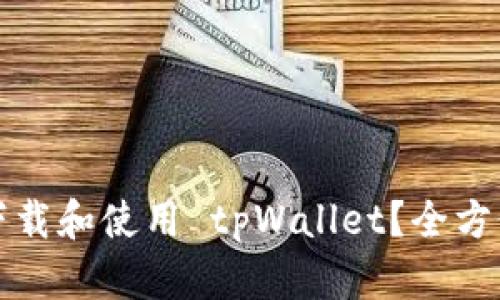 如何下载和使用 tpWallet？全方位指南