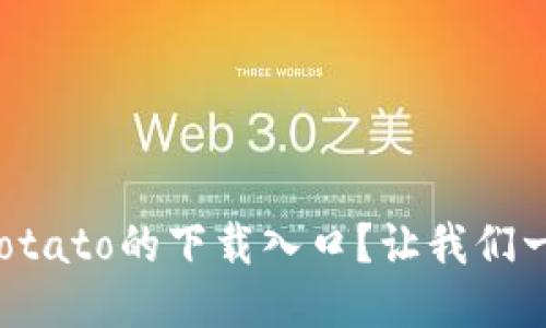 如何找到Potato的下载入口？让我们一起探索吧！