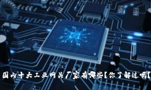 国内十大工业网关厂家有哪些？你了解过吗？