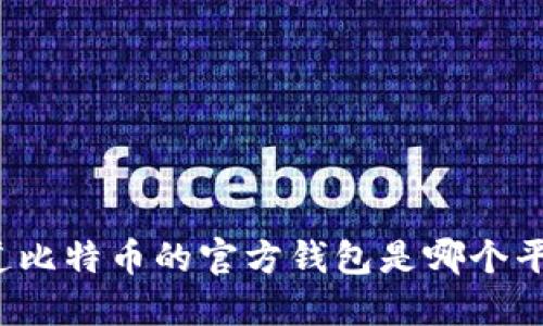 你知道比特币的官方钱包是哪个平台吗？