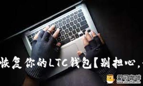 如何轻松恢复你的LTC钱包？别担心，我来帮你！