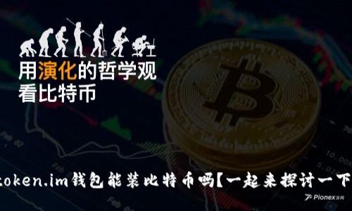 token.im钱包能装比特币吗？一起来探讨一下！