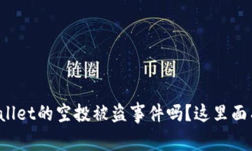 你知道tpWallet的空投被盗事件吗？这里面有什么猫腻？