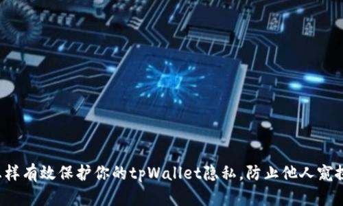 怎样有效保护你的tpWallet隐私，防止他人窥探？