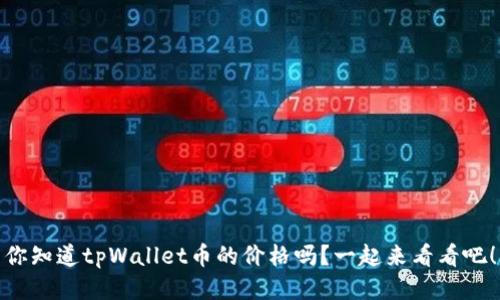 你知道tpWallet币的价格吗？一起来看看吧！