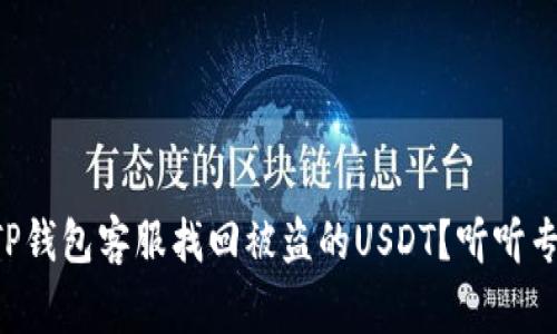 能否通过TP钱包客服找回被盗的USDT？听听专家怎么说！