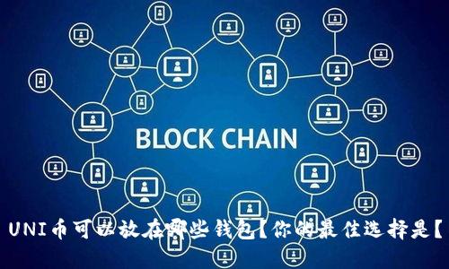 UNI币可以放在哪些钱包？你的最佳选择是？