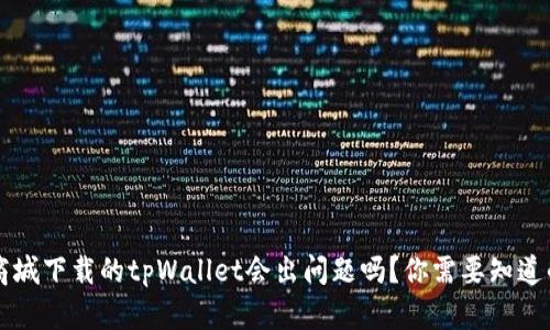 苹果商城下载的tpWallet会出问题吗？你需要知道的真相