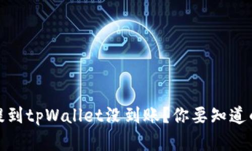 为什么USDT提到tpWallet没到账？你要知道的这些小细节！
