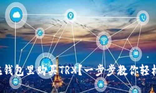如何在钱包里购买TRX？一步步教你轻松搞定！