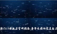 澳门LV旗舰店官网指南：奢