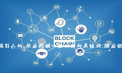 思路和创作框架

为了创建一个并且的内容，我们首先需要设计一个吸引人的，然后挖掘一些相关的关键词，随后根据这些内容结构组织正文。我将为您提供一个示例。


Huobi交易所APP官方下载及使用全指南