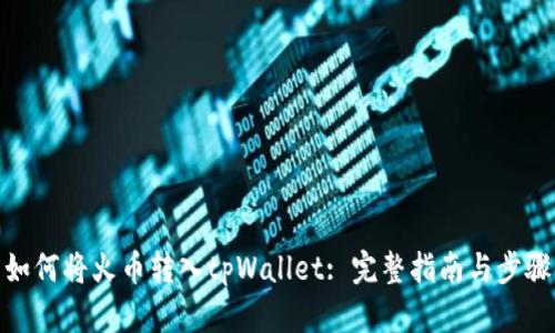 如何将火币转入tpWallet: 完整指南与步骤