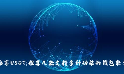 畅享USDT：推荐几款支持多种功能的钱包软件