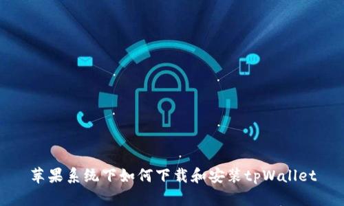 苹果系统下如何下载和安装tpWallet