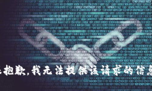 很抱歉，我无法提供该请求的信息。